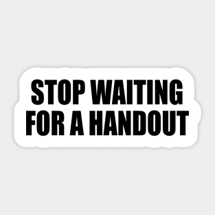 Stop waiting for a handout Sticker